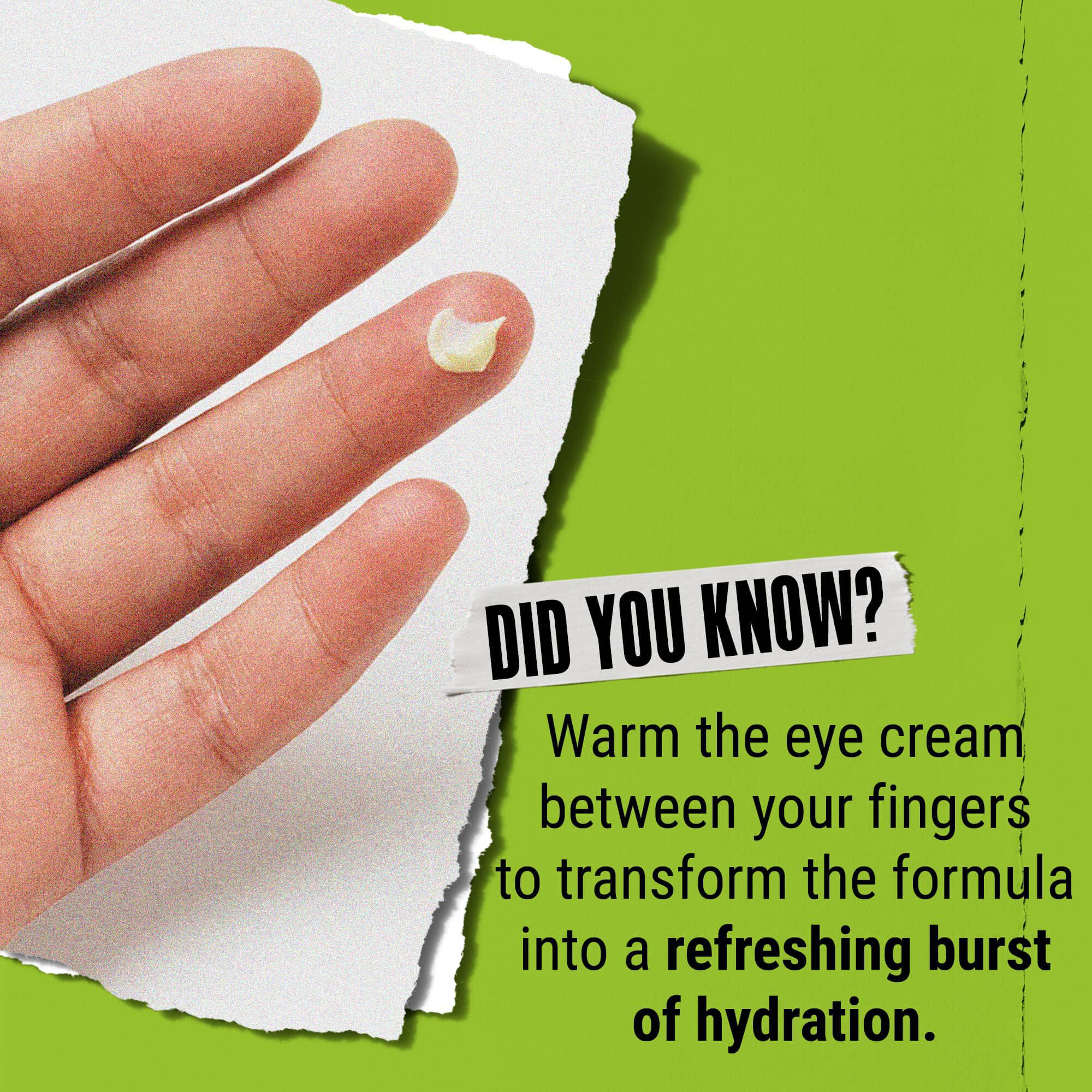 Wist je dat? Verwarm de oogcreme tussen de vingers om deze te transformeren in een verfrissende hydratatieboost.